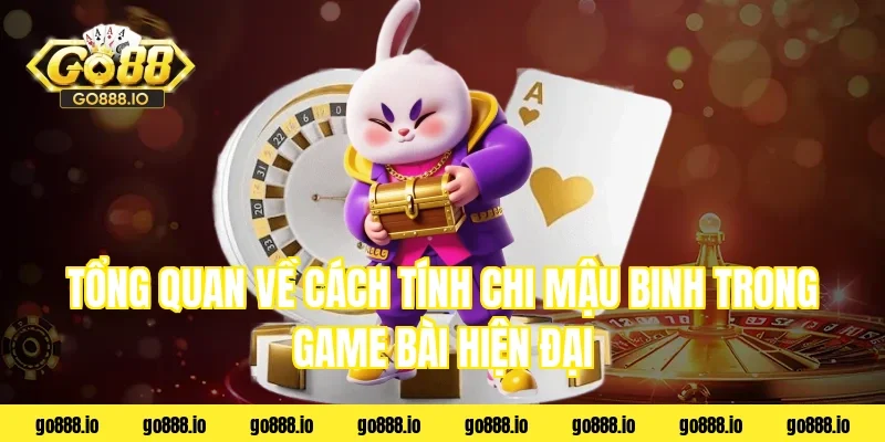 Tổng quan về cách tính chi mậu binh trong game bài hiện đại